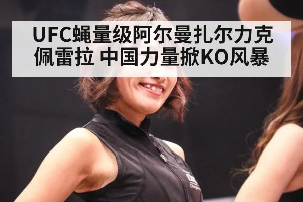UFC蝇量级阿尔曼扎尔力克佩雷拉 中国力量掀KO风暴